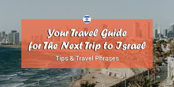Your Travel Guide for The Next Trip to Israel: Tips & Travel Phrases