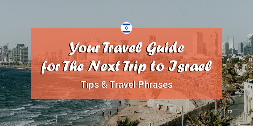 Your Travel Guide for The Next Trip to Israel: Tips & Travel Phrases